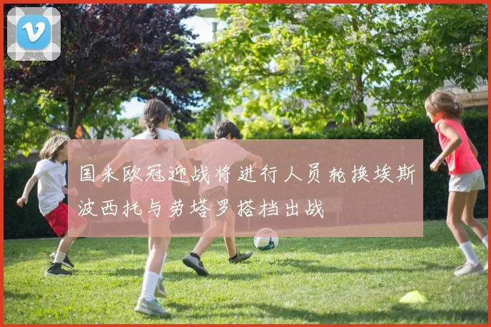 国米欧冠迎战将进行人员轮换埃斯波西托与劳塔罗搭档出战